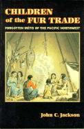 Children of the Fur Trade: Forgotten Metis of the Pacific Northwest