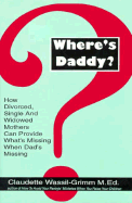 Where's Daddy?: How Divorced, Single, and Widowed Mothers Can Provide What's Missing When D