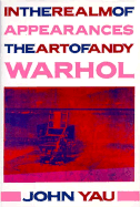 In the Realm of Appearances: The Art of Andy Warhol