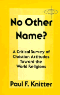 No Other Name?: A Critical Survey of Christian Attitudes Toward the World Religions