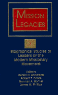 Mission Legacies: Biographical Studies of Leaders of the Modern Missionary Movement (American Society of Missiology) Gerald H. Anderson, Robert T. Coote and James M. Phillips