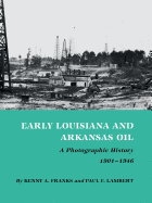 Early Louisiana and Arkansas Oil: A Photographic History, 1901-1946