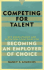 Competing for Talent: Key Recruitment and Retention Strategies for Becoming an Employer of Choice