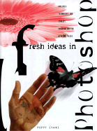 Fresh Ideas in Photoshop: Includes Techniques and Concept Information for Over 100 Pieces