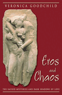 Eros and Chaos: The Sacred Mysteries and Dark Shadows of Love