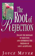 The Root of Rejection: Escape the Bondage of Rejection and Experience the Freedom of God's Acceptance