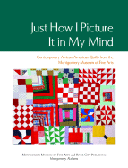 Just How I Picture It in My Mind: Contemporary African American Quilts from the Montgomery Museum of Fine Arts
