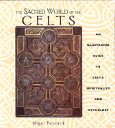 The Sacred World of the Celts: An Illustrated Guide to Celtic Spirituality and Mythology