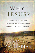 Why Jesus?: Rediscovering His Truth in an Age of Mass Marketed Spirituality