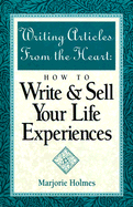 Writing Articles from the Heart Writing Articles from the Heart: How to Write & Sell Your Life Experiences How to Write & Sell Your Life Experiences