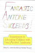Fantastic Antone Succeeds!: Experiences in Educating Children with Fetal Alcohol Syndrome