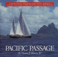 Pacific Passage: A South Pacific Adventure with Sailor, Explorer, Aviator and Former IBM Chief Executive Tom Watson (Maritime) Thomas J. Watson
