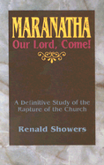 Maranatha: Our Lord, Come!: A Definitive Study of the Rapture of the Church