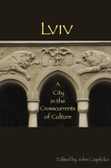 LVIV: A City in the Crosscurrents of Culture