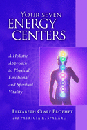 Your Seven Energy Centers: A Holistic Approach to Physical, Emotional and Spiritual Vitality E.C. Prophet