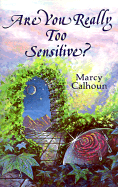 Are You Really Too Sensitive?: How to Understand and Develop Your Sensitivity as the Strength It is