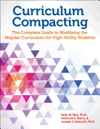 Curriculum Compacting: The Complete Guide to Modifying the Regular Curriculum for High Ability Students