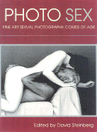 Photo Sex: Fine Art Sexual Photography Comes of Age David Steinberg