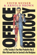 Office Biology: Or, Why Tuesday is Your Most Productive Day and Other Relevant Facts for Survival in the Workplace