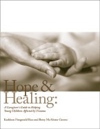 Hope and Healing: A Caregiver's Guide to Helping Young Children Affected by Trauma