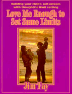 Love Me Enough to Set Some Limits: Building Your Child's Self-Esteem with Thoughtful Limit Setting