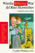 Win the Whining War & Other Skirmishes: A Family Peace Plan