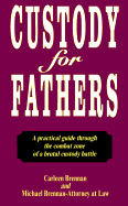 Custody for Fathers: A Practical Guide Through the Combat Zone of a Brutal Custody Battle