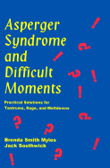 Asperger Syndrome and Difficult Moments: Practical Solutions for Tantrums, Rage, and Meltdowns