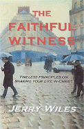 Faithful Witness: Timeless Principles on Sharing Your Life in Christ