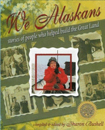 We Alaskans; Stories of People: Who Helped Build the Great Land