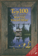 The Top 100 Most Beautiful Rustic Vacations of North America: Ranches, Lodges, Cabins and More!
