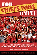 For Chiefs Fans Only!: 50 Years of Moments, Memories, and Milestones That Made Us Love Our Team