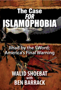The Case for Islamophobia: Jihad by the Word; America's Final Warning