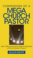 Confessions of a Mega Church Pastor: How I Discovered the Hidden Treasures of the Catholic Church