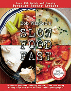 Bob Warden's Slow Food Fast: Over 120 Quick and Hearty Pressure Cooker Recipes