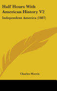 Half Hours with American History V2: Independent America (1887)