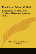 The Great Men of God: Biographies of Patriarchs, Prophets, Kings and Apostles (1876)
