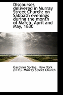 Discourses Delivered in Murray Street Church: on Sabbath Evenings During the Month of March, April a