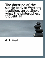 The Doctrine of the Subtle Body in Western Tradition, an Outline of What the Philosophers Thought an