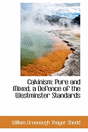 Calvinism: Pure and Mixed, a Defence of the Westminster Standards