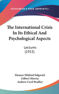 The International Crisis in Its Ethical and Psychological Aspects: Lectures (1915)