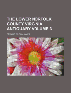 The Lower Norfolk County Virginia Antiquary Volume 3