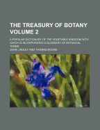 The Treasury of Botany Volume 2; A Popular Dictionary of the Vegetable Kingdom with Which Is Incorporated a Glossary of Botanical Terms