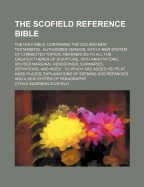 The Scofield Reference Bible; The Holy Bible, Containing the Old and New Testaments: Authorized Version, with a New System of Connected Topical References to All the Greater Themes of Scripture, with Annotations, Revised Marginal Renderings, Summaries, D