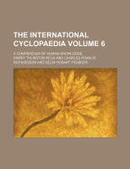 The International Cyclopaedia Volume 6; A Compendium of Human Knowledge