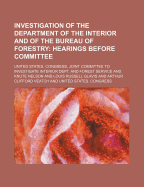 Investigation of the Department of the Interior and of the Bureau of Forestry Volume 7; Hearings Held Before the Joint Committee of Congress Relative to the Investigation of the Department of the Interior and Its Several Bureaus, Officers, and Employees,