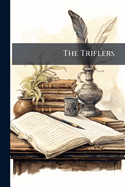 The Triflers: Consisting of Trifling Essays, Trifling Anecdotes, and a Few Poetical Trifles