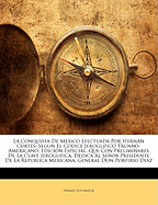Conquista de Mexico Efectuada Por Hern N Cort S: Segun El Codice Jeroglifico Troano-Americano. Edici N Especial, Que Con Preliminares de La Clave Jero