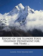 Report of the Illinois State Highway Department for the years Illinois. State Highway Dept