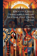 Biblioteca Delle Tradizioni Popolari Siciliane, Per Cura Di G. Pitre